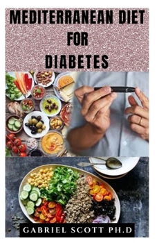 Paperback Mediterranean Diet for Diabetes: Delicious Heart-Healthy Dishes to Control or Avoid Diabetes Includes Meal Plan, Food List And How To Get Started Book