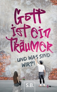 Gott ist ein Träumer: Und was sind wir (German Edition)