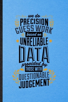 Paperback We Do Precision Guess Work Based on Unreliable Data Provided by Those with Questionable Judgment: Lined Notebook Economist Data Analyst. Journal For F Book