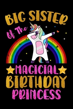 Big Sister Of The Magical Birthday Princess: Cute Unicorn Big Sister Journal, Big Sister of the Birthday Magical Princess, Birthday Unicorn Journal ... Dabbing Unicorn Journal for Big Sister.