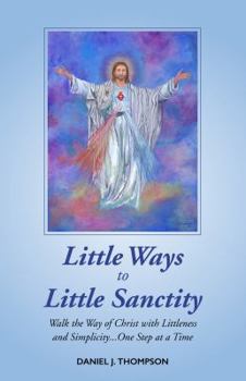 Paperback Little Ways to Little Sanctity: Walk the Way of Christ with Littleness and Simplicity...One Step at a Time Book