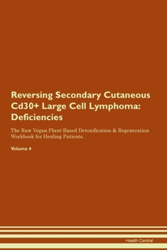 Reversing Secondary Cutaneous Cd30+ Large Cell Lymphoma: Deficiencies The Raw Vegan Plant-Based Detoxification & Regeneration Workbook for Healing Patients. Volume 4