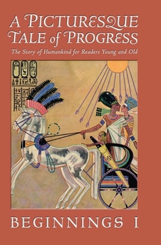 Hardcover A Picturesque Tale of Progress: The Story of Humankind for Readers Young and Old: Beginnings I Book