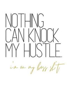 Paperback Nothing Can Knock My Hustle I'm On My Boss Sh*t: Notebook Book