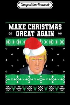 Composition Notebook: Make Christmas Great Again Gift Ugly Sweater Trump Christmas  Journal/Notebook Blank Lined Ruled 6x9 100 Pages