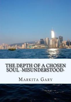 Paperback The Depth of a Chosen Soul ?Misunderstood?: The bleeding heart visualizing and speaking the mind, while the hand writes. Book