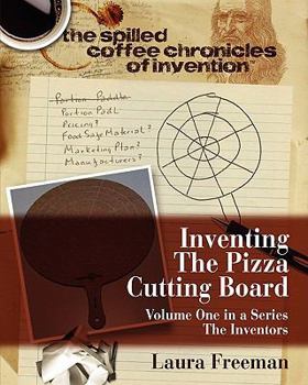 Paperback Inventing the Pizza Cutting Board: The Spilled Coffee Chronicles of Invention Book