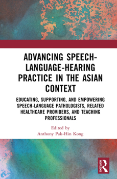 Hardcover Advancing Speech-Language-Hearing Practice in the Asian Context: Educating, Supporting, and Empowering Speech-Language Pathologists, Related Healthcar Book