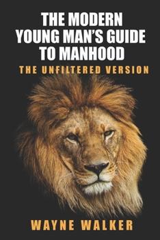 Paperback The Modern Young Man's Guide to Manhood: The Unfiltered Version Book