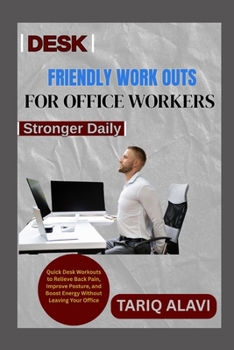 Paperback Desk-Friendly Workouts for Office Workers: Quick Desk Workouts to Relieve Back Pain, Improve Posture, and Boost Energy Without Leaving Your Office Book