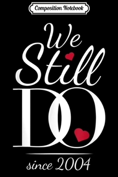 Composition Notebook: 15th Wedding Anniversary - We Still Do - Since 2004 Journal/Notebook Blank Lined Ruled 6x9 100 Pages
