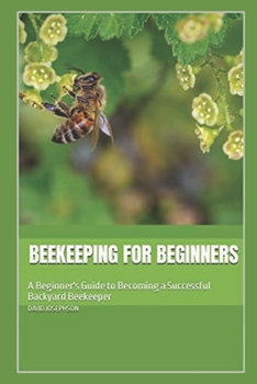 Paperback Beekeeping for Beginners: A Beginner's Guide to Becoming a Successful Backyard Beekeeper Book