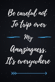 Be careful not to trip over my amazingness. It's everywhere.: Lined notebook | Coworker journal | Funny Office Notebook | 120 pages and "6 x 9" inches in size.