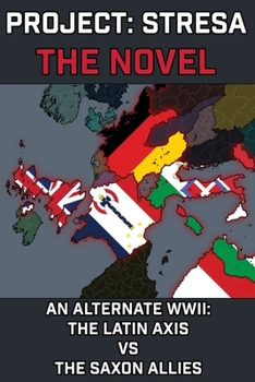 Project Stresa - The Novel: An Alternate World War II: The Latin Axis vs the Saxon Allies