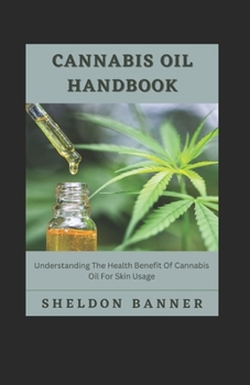 Cannabis Oil Handbook: Understanding The Health Benefit Of Cannabis Oil For Skin Usage
