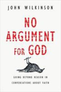Paperback No Argument for God: Going Beyond Reason in Conversations about Faith Book