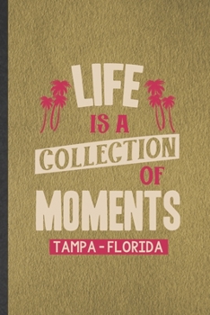 Life Is a Collection of Moments Tempa - Florida: Funny Blank Lined Notebook/ Journal For Backpacking Tourist, World Traveler Visitor, Inspirational ... Birthday Gift Idea Personal 6x9 110 Pages