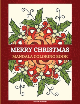 Merry Christmas Mandala Coloring Book: 50 Unique and Beautiful Stress Relieving Christmas and Winter Mandala Designs Fun, Easy and Relaxing Adult ... Mandalas Designs for This Holiday Season