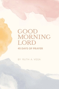 Good Morning Lord: 45 Days of Prayer