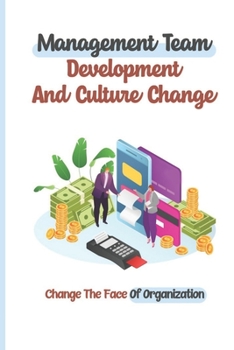 Paperback Management Team Development And Culture Change: Change The Face Of Organization: Responsibilities Of Team Leaders Book