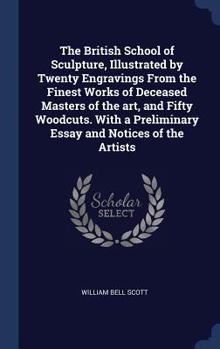 Hardcover The British School of Sculpture, Illustrated by Twenty Engravings From the Finest Works of Deceased Masters of the art, and Fifty Woodcuts. With a Pre Book