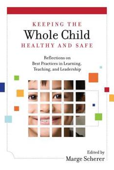 Paperback Keeping the Whole Child Healthy and Safe: Reflections on Best Practices in Learning, Teaching and Leadership Book