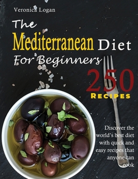 Paperback The Mediterranean Diet for Beginners: Discover the world's best diet with 250 quick and easy recipes that anyone can cook. Book