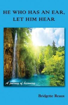 Paperback He Who Has an Ear, Let Him Hear: A journey of becoming... Book