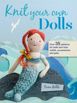 Paperback Knit Your Own Dolls: Over 35 Patterns for Dolls and Their Outfits, Accessories, and Pets Book