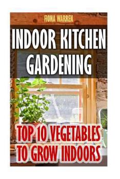Paperback Indoor Kitchen Gardening: Top 10 Vegetables To Grow Indoors Book