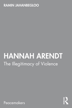 Hannah Arendt: The Illegitimacy of Violence (Peacemakers)
