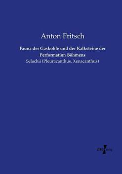 Paperback Fauna der Gaskohle und der Kalksteine der Performation Böhmens: Selachii (Pleuracanthus, Xenacanthus) [German] Book