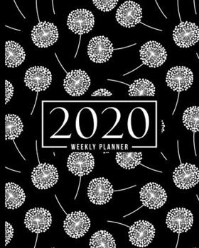 2020 Weekly Planner: January 1, 2020 to December 31, 2020: Weekly & Monthly View Planner, Organizer & Diary: White Dandelions on Black 760-3