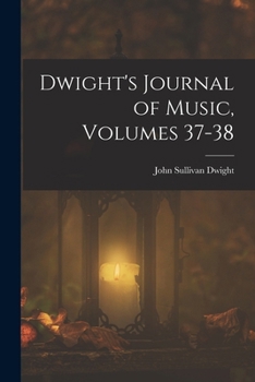 Paperback Dwight's Journal of Music, Volumes 37-38 Book