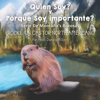 Quien Soy? y Porque Soy Importante? Serie De Montaña’s Rocosas: BROOKE, UN CASTOR NORTE AMERICANO