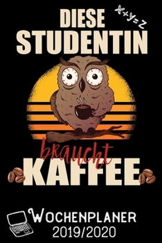 Diese Studentin braucht Kaffee - Wochenplaner 2019 - 2020: DIN A5 Kalender / Terminplaner / Wochenplaner 2019 / 2020 18 Monate: Juli 2019 bis Dezember 2020 - Jede Woche auf 2 Seiten (German Edition)