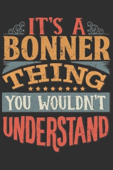 Paperback It's A Bonner Thing You Wouldn't Understand: Want To Create An Emotional Moment For A Bonner Family Member ? Show The Bonner's You Care With This Pers Book