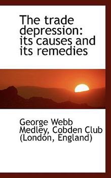 Paperback The Trade Depression: Its Causes and Its Remedies Book