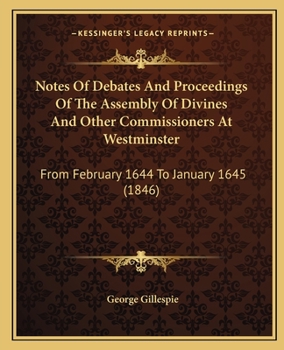 Paperback Notes Of Debates And Proceedings Of The Assembly Of Divines And Other Commissioners At Westminster: From February 1644 To January 1645 (1846) Book