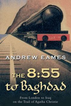 Paperback The 8:55 to Baghdad: From London to Iraq on the Trail of Agatha Christie and theOrient Express Book