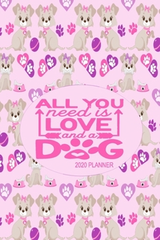 2020 Dog Planner - All You Need Is Love and A Dog: 2020 Dog Themed Planner For Women Puppy and Canine Enthusiasts - Month At A Glance Calendar - Contacts Pages