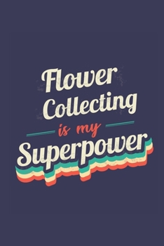 Flower Collecting Is My Superpower: A 6x9 Inch Softcover Diary Notebook With 110 Blank Lined Pages. Funny Vintage Flower Collecting Journal to write ... Gift and SuperPower Retro Design Slogan