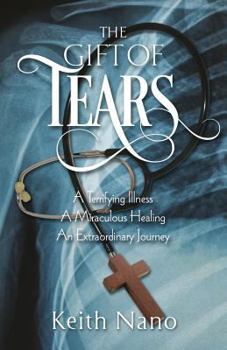 Paperback The Gift of Tears: A Terrifying Illness, a Miraculous Healing, an Extraordinary Journey Book