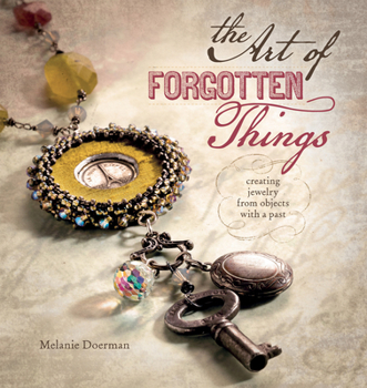 Hardcover The Art of Forgotten Things: Creating Jewelry from Objects with a Past Book
