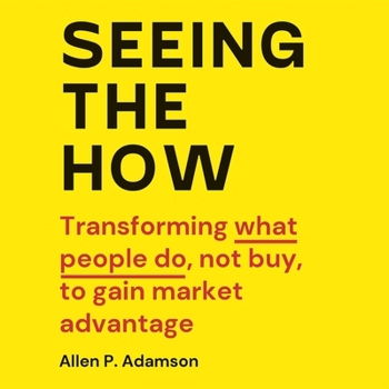 Audio CD Seeing the How: Transforming What People Do, Not Buy, to Gain Market Advantage Book