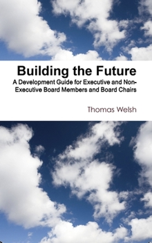 Hardcover Building the Future - A Development Guide for Executive and Non-Executive Board Members and Board Chairs Book