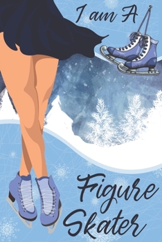 I am a Figure Skater: : 110 Figure Ice skating, Skater Coach, Ice Figure Skating  Notebook Journal