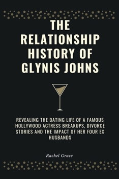 Paperback The Relationship history of Glynis johns: Revealing the dating life of a famous Hollywood actress breakups, divorce stories and the impact of her four Book