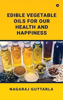 Edible Vegetable Oils for Our Health and Happiness