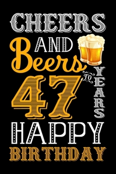 Paperback Cheers And Beers To 47 Years Happy Birthday: Fun And Practical Alternative to a Card - Impactful 47 Years Old Wishes - 47 Year Old Birthday Gift Grati Book